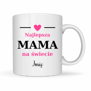 Kubek Personalizowany ,,Najlepsza Mama na Świecie'' z imieniem