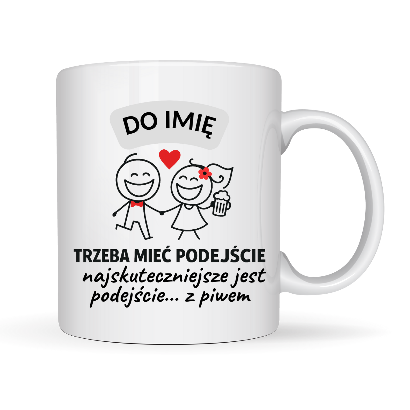 KUBEK Z IMIENIEM ,,TRZEBA MIEĆ PODEJŚCIE - PIWEM"