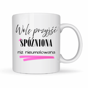 Kubek „Wolę przyjść spóźniona niż nieumalowana”