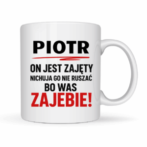 KUBEK Z IMIENIEM ,,ON JEST ZAJĘTY - NIE RUSZAĆ"