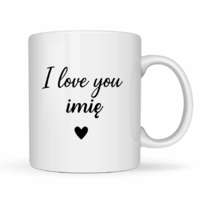 Kubek z dowolnym imieniem ,,I love you”