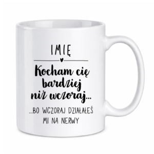 Kubek z dowolnym imieniem "Kocham Cię bardziej niż wczoraj"
