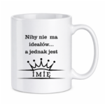 Kubek z dowolnym imieniem ,,Niby nie ma ideałów"