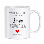 Kubek z dowolnym imieniem "Trzeba mieć wielkie serce, by kształcić"
