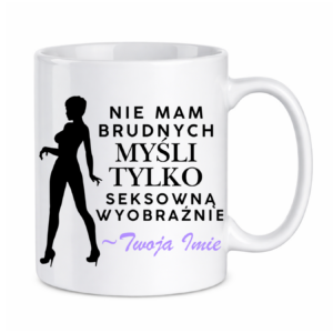 Kubek z dowolnym imieniem "Nie mam brudnych myśli tylko..."