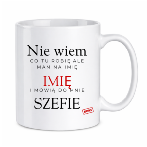 Kubek z dowolnym imieniem "Mówią do mnie szefie"