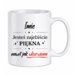 Kubek z dowolnym imieniem "Jesteś zajebiście piękna"