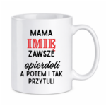 Kubek z dowolnym imieniem "Mama zawsze opie*doli"