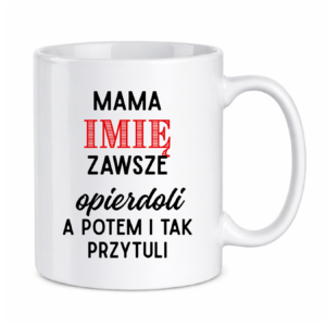 Kubek z dowolnym imieniem "Mama zawsze opie*doli"