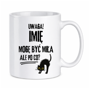 Kubek z dowolnym imieniem "Uwaga mogę być miła"