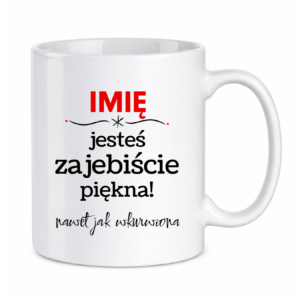 Kubek z dowolnym imieniem "Jesteś zajebiście piękna"