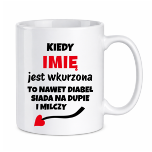 Kubek z dowolnym imieniem "Kiedy jest wkurzona"