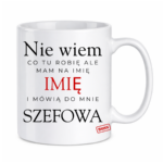 Kubek z dowolnym imieniem "Mówią do mnie szefowa"