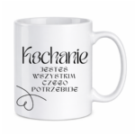 Kubek "Kochanie jesteś wszystkim czego potrzebuje"