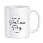 Kubek z dowolnym imieniem dla taty ,,Poranne Paliwo Taty"