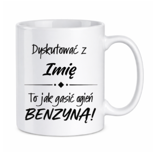 Kubek z dowolnym imieniem "Dyskutować z ... to jak gasić ogień benzyną"