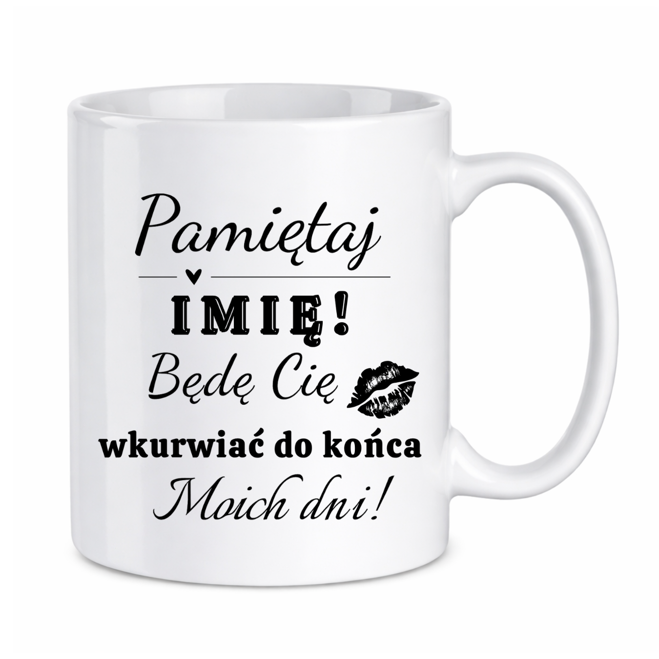 Kubek z dowolnym imieniem "Będę cię wk*rwiać do końca moich dni"