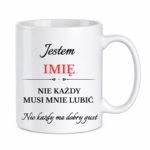 Kubek z dowolnym imieniem "Nie każdy musi mnie lubić"