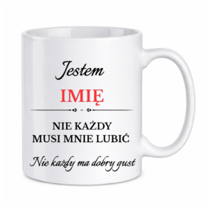 Kubek z dowolnym imieniem "Nie każdy musi mnie lubić"