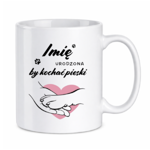 Kubek z dowolnym imieniem "Urodzona by kochać pieski"