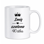 Kubek z dowolnym imieniem "Szalona 40-stka"