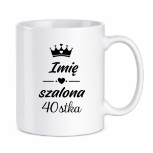 Kubek z dowolnym imieniem "Szalona 40-stka"
