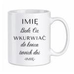 Kubek z dowolnym imieniem "Będę Cię wku*rwiać"