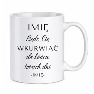Kubek z dowolnym imieniem "Będę Cię wku*rwiać"