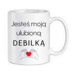 Kubek "Jesteś moją ulubioną Deb*lką"