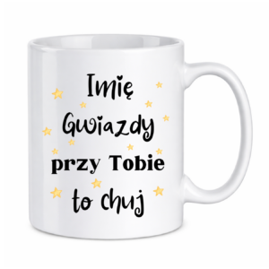Kubek z dowolnym imieniem "Gwiazdy przy tobie to ch*j"