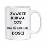 Kubek ,,Zawsze k*rwa coś"