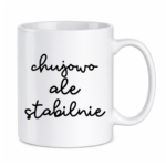 Kubek ,,Ch*jowo, ale stabilnie''
