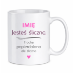 Kubek z dowolnym imieniem "Jesteś śliczna..."