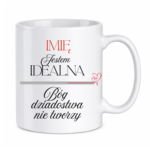 Kubek z dowolnym imieniem "Jestem idealna"