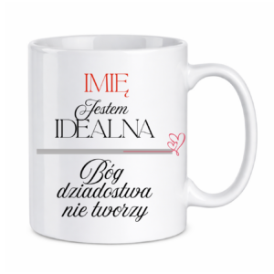 Kubek z dowolnym imieniem "Jestem idealna"