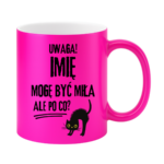 Kubek z dowolnym imieniem "Uwaga mogę być miła"