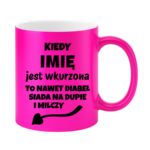 Kubek z dowolnym imieniem "Kiedy jest wkurzona"