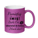 Kubek z dowolnym imieniem "Będę cię wk*rwiać do końca moich dni"