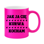 Kubek "Jak ja Cię kurwa kocham"