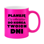 Kubek ,,Planuję Cię w*urwiać''