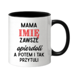 Kubek z dowolnym imieniem "Mama zawsze opie*doli"