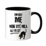 Kubek z dowolnym imieniem "Uwaga mogę być miła"