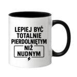 Kubek "Lepiej być totalnie pie*dolniętym"