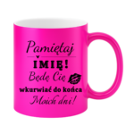 Kubek z dowolnym imieniem "Będę cię wk*rwiać do końca moich dni"