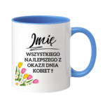 Kubek z dowolnym imieniem "Wszystkiego najlepszego z okazji dnia kobiet"