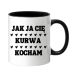 Kubek "Jak ja Cię kurwa kocham"