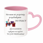 Kubek "Nie mam nic przeciwko przychodzeniu do pracy"