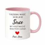 Kubek z dowolnym imieniem "Trzeba mieć wielkie serce, by kształcić"