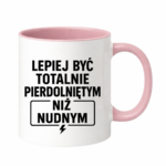 Kubek "Lepiej być totalnie pie*dolniętym"