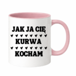 Kubek "Jak ja Cię kurwa kocham"